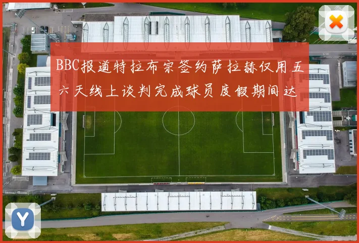 BBC报道特拉布宗签约萨拉赫仅用五六天线上谈判完成球员度假期间达成协议